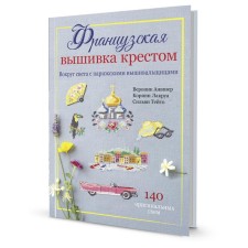 Французская вышивка крестом. Вокруг света с парижскими вышивальщицами. Ажинер В., Лакруа К., Тейто С.