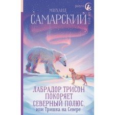 Лабрадор Трисон покоряет северный полюс, или Тришка на севере. Самарский М.