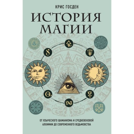 The history of magic. From pagan shamanism and medieval alchemy to modern witchcraft. Gosden K.