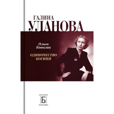 Галина Уланова. Одиночество богини. 3-е издание. Ковалик О.Г.