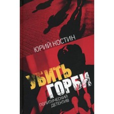Kill Gorbi: Political Detective. Kostin Yu.A.