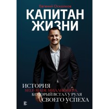 The captain of life. The story of the SELF-MADE millionaire, who stood at the helm of his success. Shardov E.M.