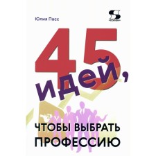 45 идей, чтобы выбрать профессию. Пасс Ю.
