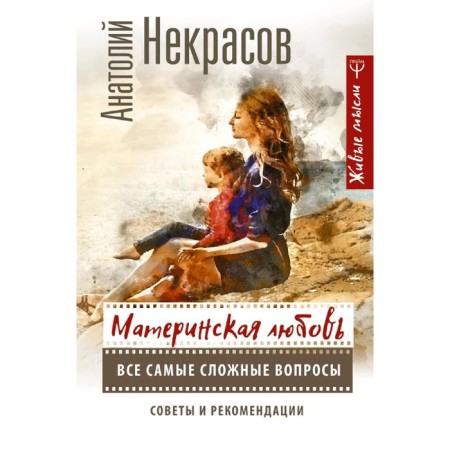 Mother's love. All the most difficult issues. Tips and recommendations