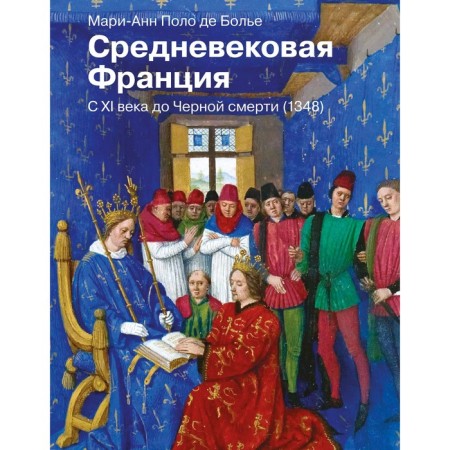 Средневековая Франция. С XI века до Черной смерти (1348). Болье М.