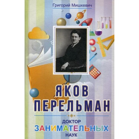 Yakov Perelman. Doctor of Entertaining Sciences. Mishkevich G.