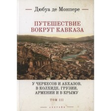Traveling around the Caucasus. Volume 3. At the Circassians and Abkhazov, in Colchis, Georgia, Armenia and in Crimea. Monper de F. D.