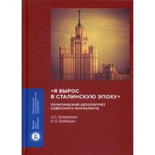 «Я вырос в сталинскую эпоху»: политический автопортрет советского журналиста. Кимерлинг А.С., Лейбов