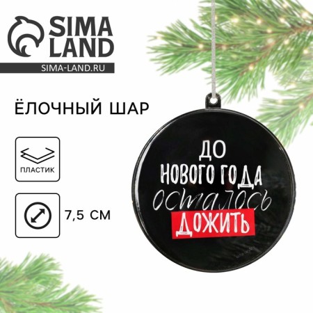 Елочная игрушка-шар «До Нового года осталось дожить», диам. 7,5 см