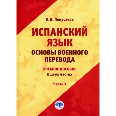 Spanish language. Fundamentals of military translation. Tutorial. In 2 parts. Part 1. Korsusaeva L.I.