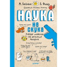 “Science is not boredom. Scientific answers to children's questions ”, Baynya M., Fish B.