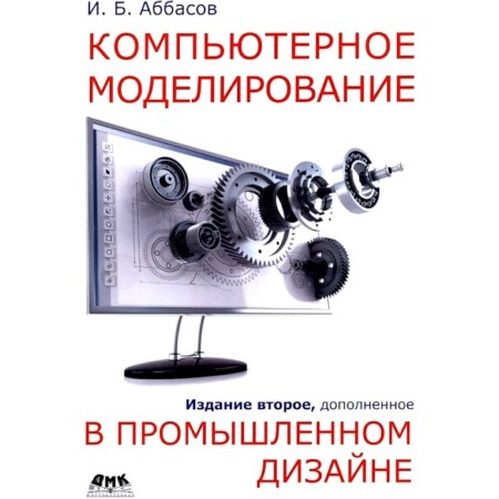 Computer modeling in industrial design. 2nd edition, supplemented. Abbasov I.B.