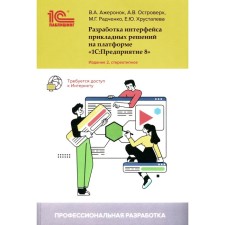 Разработка интерфейса прикладных решений на платформе «1С: Предприятие 8». 2-е издание, стереотипное. Радченко М.Г., Островерх А.В., Ажеронок В.А.