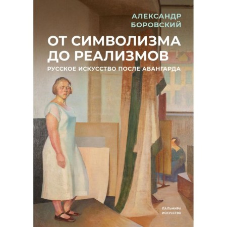 From symbolism to realisms. Russian art after the avant -garde. Borovsky A. D.
