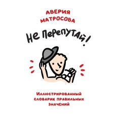 Do not bother! Illustrated dictionary of the correct meanings. Matrosova A.N.