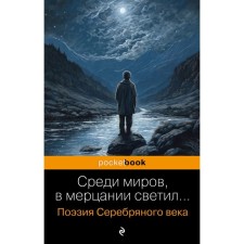 Among the worlds, in flickering shone ... poetry of the Silver Age. Yesenin S.A., Mayakovsky V.V., Akhmatova A.A. and etc.