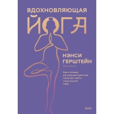 Вдохновляющая йога. Как и почему регулярная практика помогает найти силы внутри себя. Нэнси Герштейн