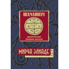 Шаманизм. Архаические техники экстаза. 3-е издание. Элиаде М.