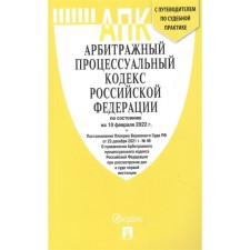 Арбитражный процессуальный кодекс РФ по состоянию на 10.02.22 г., с путеводителем по судебной практике