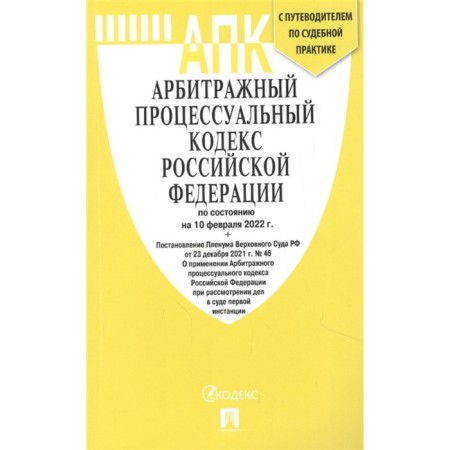 Arbitration Procedure Code of the Russian Federation as of 10.02.22, with a guide to judicial practice