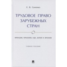 Трудовое право зарубежных стран. Франция, Германия, США, Китай и Япония. Учебное пособие. Сыченко Е.
