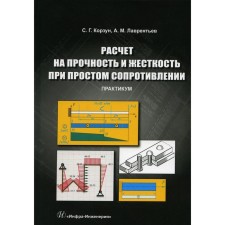 Calculation for strength and rigidity at simple resistance. Workshop. Lavrentiev A.M., Korzun S.G.
