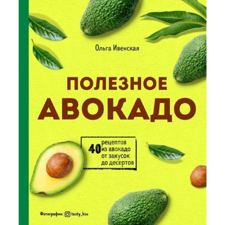 Useful avocado. 40 recipes from avocado from snacks to desserts, Olga Ivenskaya