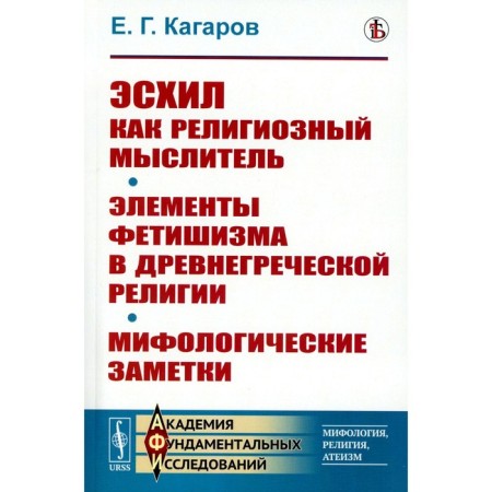 Aeschylus as a religious thinker. Elements of fetishism in the ancient Greek religion. Mythological notes. Kagarov E.G.