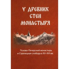 At the ancient walls of the monastery. Pskov-Pechersky Monastery and Streletskaya Sloboda in the XIV-XVI centuries. Comp. Dereyagina V.I., Ivanova N.G.