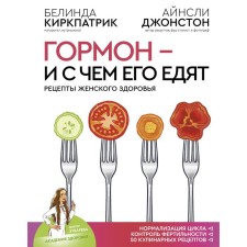 Hormone - and what they eat with. Women's health recipes. Kirkpatrik B., Johnston A.